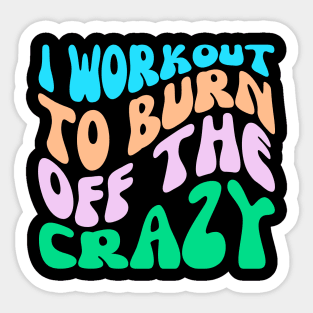 I Workout To Burn Off The Crazy Sticker